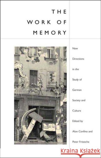 Work of Memory: New Directions in the Study of German Society and Culture