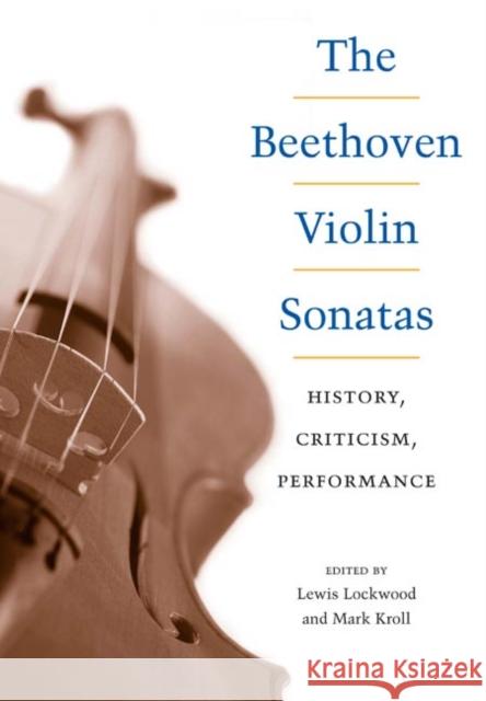 The Beethoven Violin Sonatas: History, Criticism, Performance