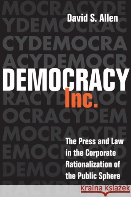 Democracy, Inc.: The Press and Law in the Corporate Rationalization of the Public Sphere