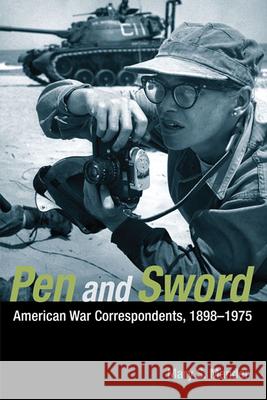 Pen and Sword: American War Correspondents, 1898-1975