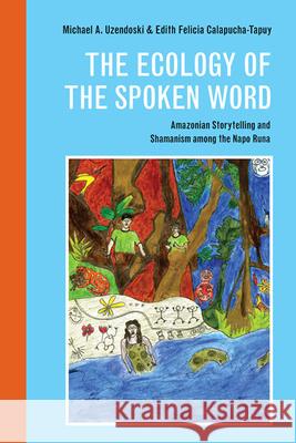 The Ecology of the Spoken Word: Amazonian Storytelling and the Shamanism Among the Napo Runa