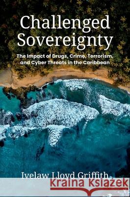 Challenged Sovereignty: The Impact of Drugs, Crime, Terrorism, and Cyber Threats in the Caribbean