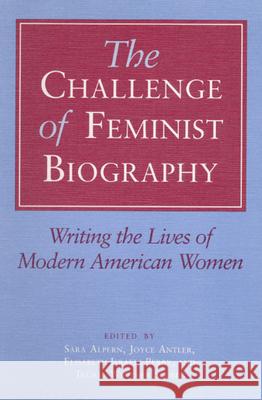 The Challenge of Feminist Biography: Writing the Lives of Modern American Women