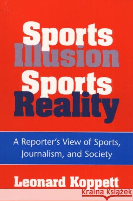 Sports Illusion, Sports Reality: A Reporter's View of Sports, Journalism, and Society