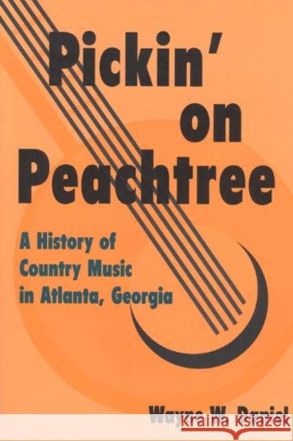 Pickin' on Peachtree: A History of Country Music in Atlanta, Georgia