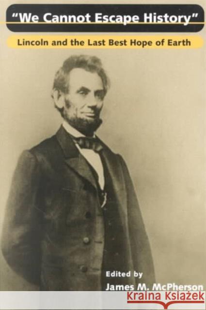 We Cannot Escape History: Lincoln and the Last Best Hope of Earth