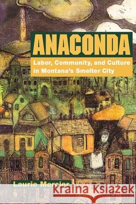 Anaconda: Labor, Community, and Culture in Montana's Smelter City