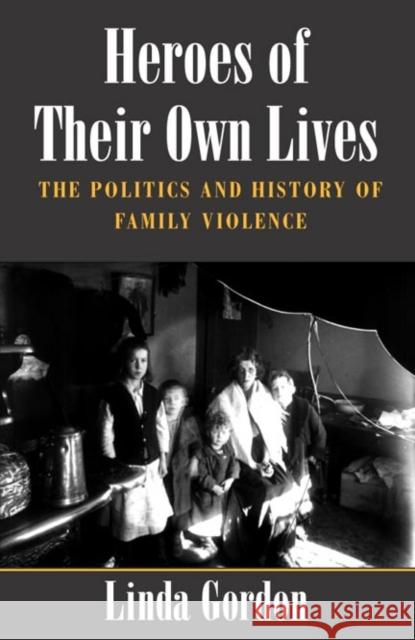 Heroes of Their Own Lives: The Politics and History of Family Violence--Boston, 1880-1960