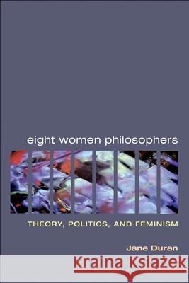 Eight Women Philosophers: Theory, Politics, and Feminism