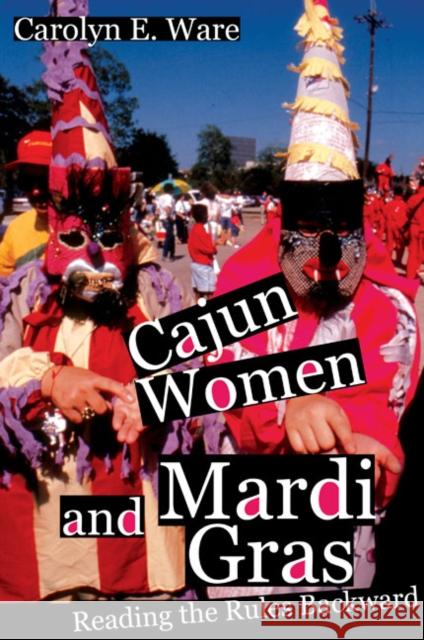 Cajun Women and Mardi Gras: Reading the Rules Backward
