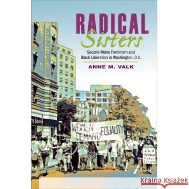 Radical Sisters: Second-Wave Feminism and Black Liberation in Washington, D.C.