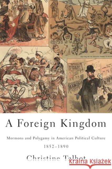 A Foreign Kingdom: Mormons and Polygamy in American Political Culture, 1852-1890