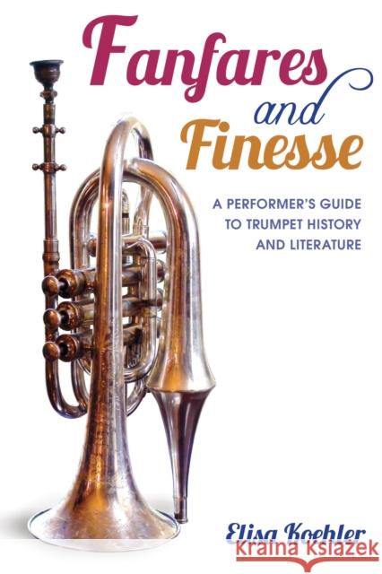 Fanfares and Finesse: A Performer's Guide to Trumpet History and Literature