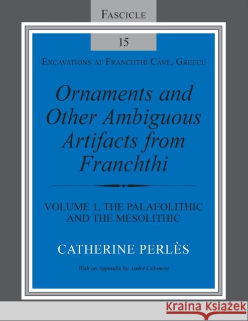 Ornaments and Other Ambiguous Artifacts from Franchthi: Volume 1, the Palaeolithic and the Mesolithic