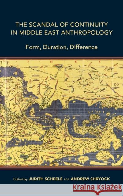 The Scandal of Continuity in Middle East Anthropology: Form, Duration, Difference