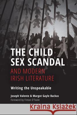 The Child Sex Scandal and Modern Irish Literature: Writing the Unspeakable