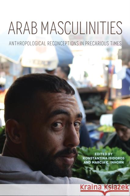 Arab Masculinities: Anthropological Reconceptions in Precarious Times