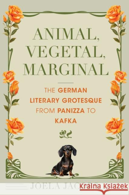 Vegetal, Animal, Marginal: The German Literary Grotesque from Panizza to Kafka