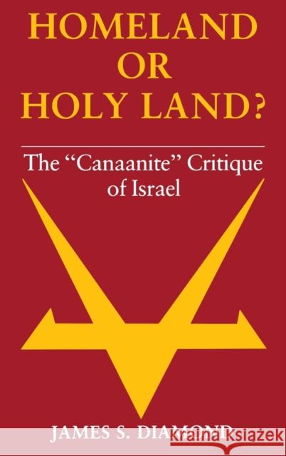 Homeland or Holy Land?: The Canaanite Critique of Israel