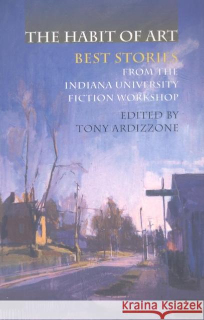 The Habit of Art: Best Stories from the Indiana University Fiction Workshop