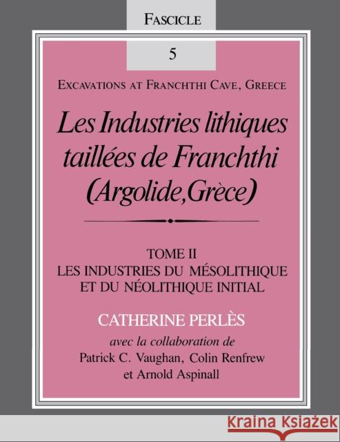 Les Industries Lithiques Taillées de Franchthi (Argolide, Grèce), Volume 2: Les Industries Du Mésolithique Et Du Néolithique Initial, Fascicle 5