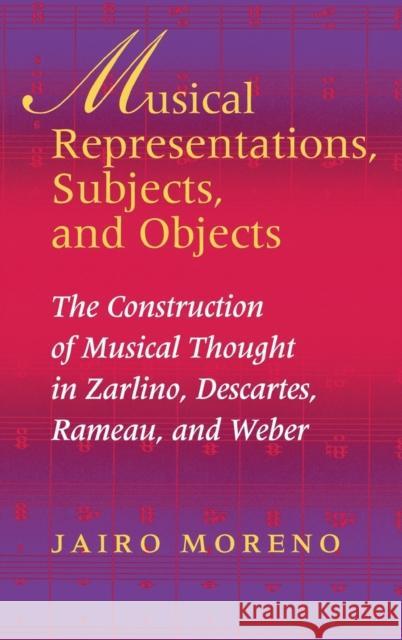 Musical Representations, Subjects, and Objects: The Construction of Musical Thought in Zarlino, Descartes, Rameau, and Weber