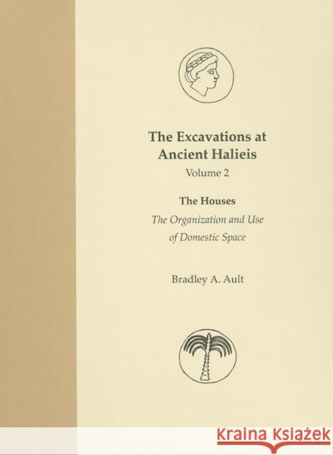 The Excavations at Ancient Halieis, Vol. 1: The Houses: The Organization and Use of Domestic Space