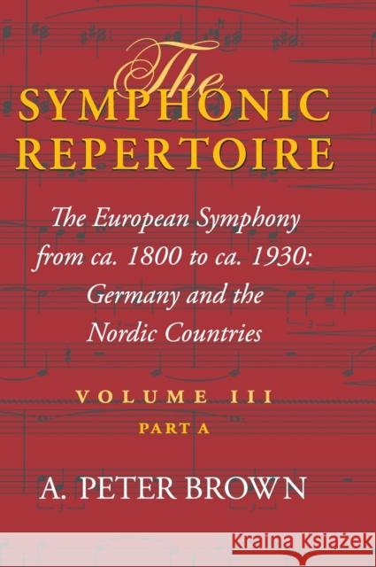 The Symphonic Repertoire, Volume III Part a: The European Symphony from Ca. 1800 to Ca. 1930: Germany and the Nordic Countries