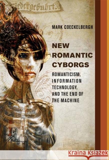 New Romantic Cyborgs: Romanticism, Information Technology, and the End of the Machine