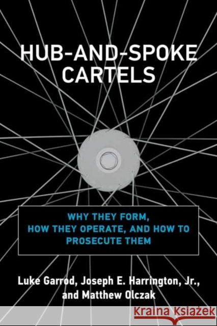 Hub-and-Spoke Cartels: Why They Form, How They Operate, and How to Prosecute Them