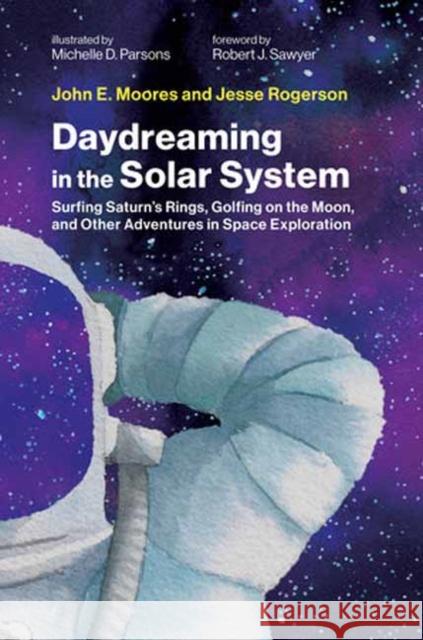 Daydreaming in the Solar System: Surfing Saturn's Rings, Golfing on the Moon, and Other Adventures in Space Exploration