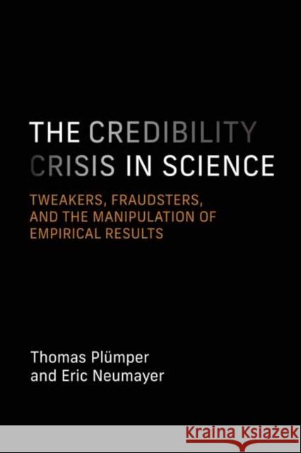 The Credibility Crisis in Science: Tweakers, Fraudsters, and the Manipulation of Empirical Results