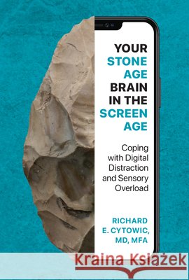 Your Stone Age Brain in the Screen Age: Coping with Digital Distraction and Sensory Overload
