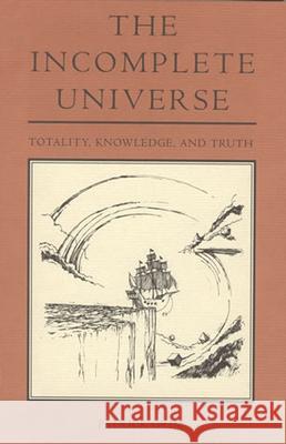 The Incomplete Universe: Totality, Knowledge, and Truth