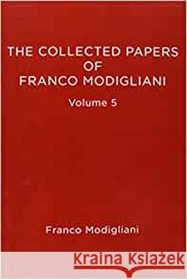 The Collected Papers of Franco Modigliani, Volume 5: Savings, Deficits, Inflation, and Financial Theory