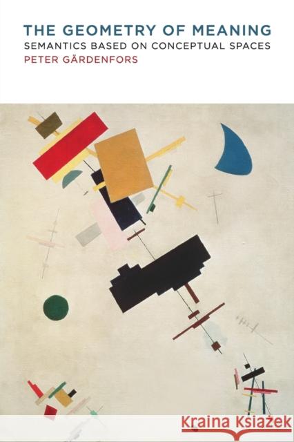 The Geometry of Meaning: Semantics Based on Conceptual Spaces