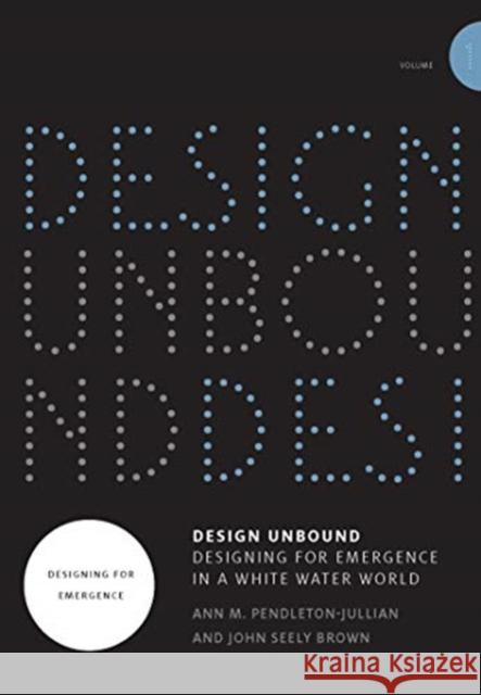 Design Unbound: Designing for Emergence in a White Water World: Designing for Emergence