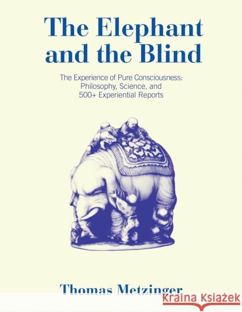 The Elephant and the Blind: The Experience of Pure Consciousness: Philosophy, Science, and 500+ Experiential  Reports