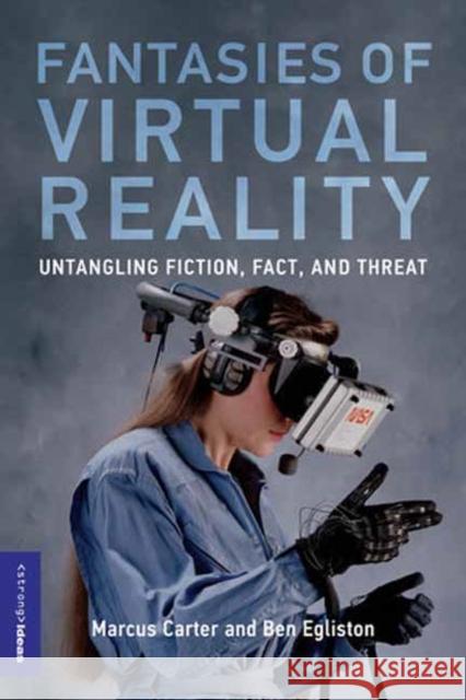 Fantasies of Virtual Reality: Untangling Fiction, Fact, and Threat