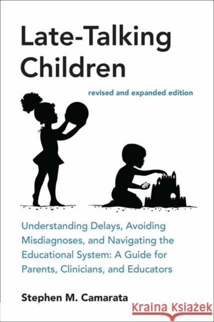 Late-Talking Children, revised and expanded edition: Understanding Delays, Avoiding Misdiagnoses, and Navigating the Educational System: A Guide for Parents, Clinicians, and Educators