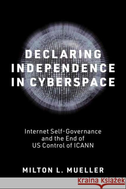 Declaring Independence in Cyberspace: Internet Self-Governance and the End of U.S. Control of ICANN