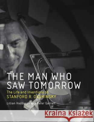 The Man Who Saw Tomorrow: The Life and Inventions of Stanford R. Ovshinsky