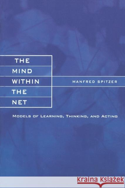 The Mind within the Net: Models of Learning, Thinking, and Acting