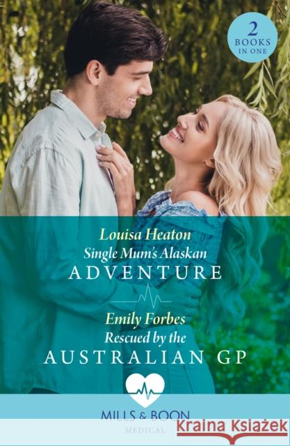 Single Mum's Alaskan Adventure / Rescued By The Australian Gp: Single Mum's Alaskan Adventure / Rescued by the Australian Gp