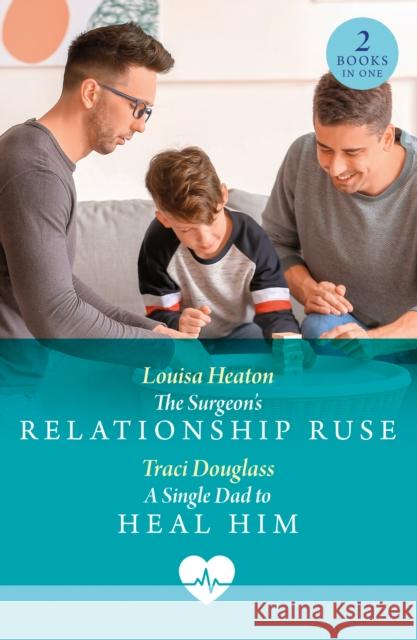 The Surgeon's Relationship Ruse / A Single Dad To Heal Him: The Surgeon's Relationship Ruse / a Single Dad to Heal Him
