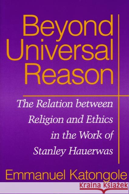 Beyond Universal Reason: The Relation between Religion and Ethics in the Work of Stanley Hauerwas