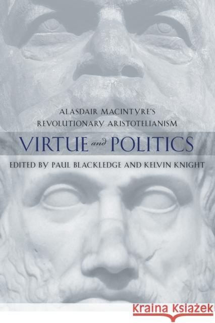 Virtue and Politics: Alasdair MacIntyre's Revolutionary Aristotelianism