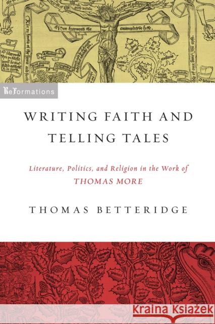 Writing Faith and Telling Tales: Literature, Politics, and Religion in the Work of Thomas More