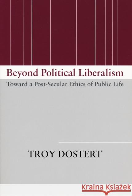 Beyond Political Liberalism: Toward a Post-Secular Ethics of Public Life
