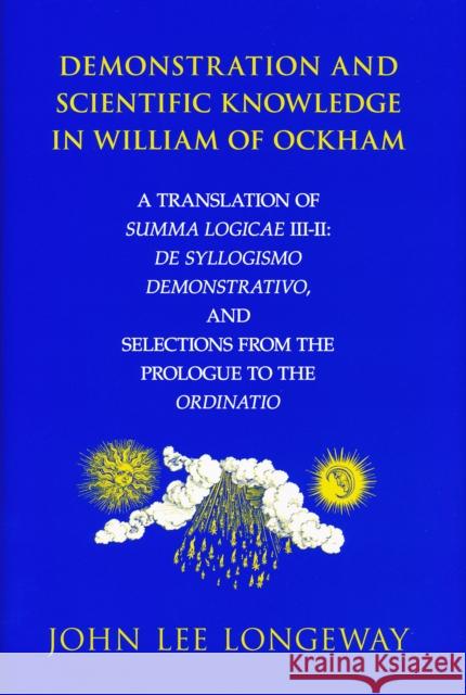 Demonstration and Scientific Knowledge in William of Ockham: A Translation of Summa Logicae III-II: de Syllogismo Demonstrativo, and Selections from t